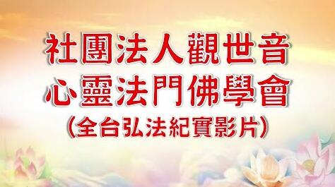 视频：134.社團法人觀世音心靈法門佛學會全台弘法紀實影片！